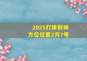 2025打牌财神方位位置2月7号