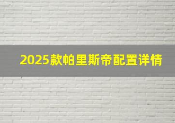 2025款帕里斯帝配置详情