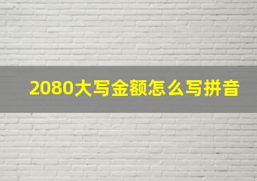 2080大写金额怎么写拼音