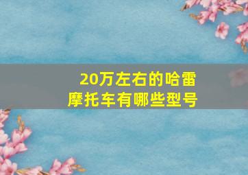 20万左右的哈雷摩托车有哪些型号