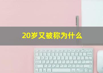 20岁又被称为什么