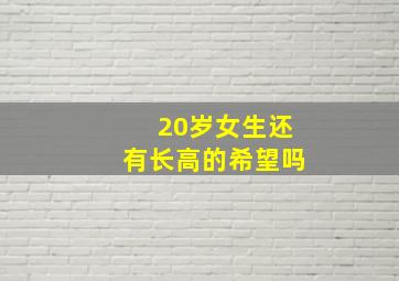 20岁女生还有长高的希望吗