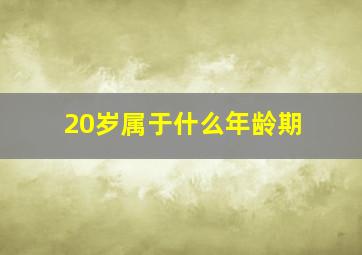 20岁属于什么年龄期