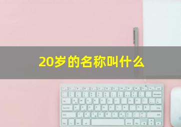 20岁的名称叫什么