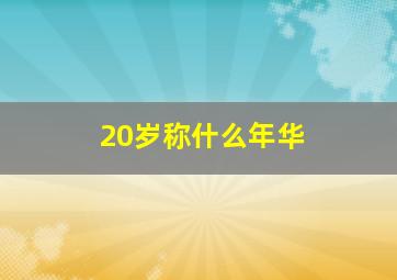 20岁称什么年华