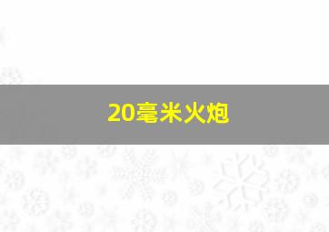 20毫米火炮