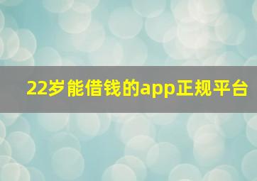 22岁能借钱的app正规平台