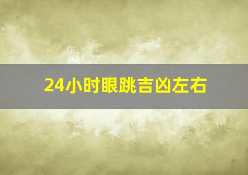 24小时眼跳吉凶左右