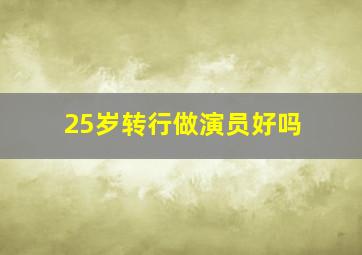 25岁转行做演员好吗