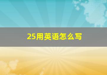 25用英语怎么写