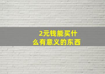 2元钱能买什么有意义的东西