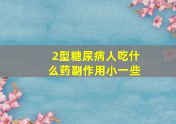 2型糖尿病人吃什么药副作用小一些