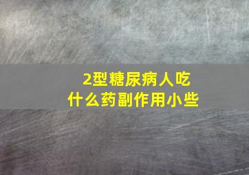 2型糖尿病人吃什么药副作用小些