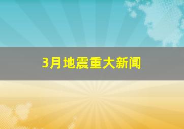 3月地震重大新闻