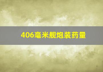 406毫米舰炮装药量