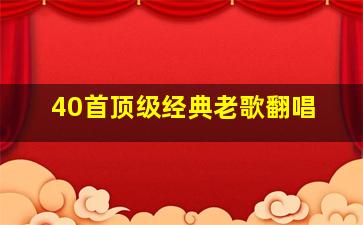 40首顶级经典老歌翻唱