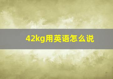 42kg用英语怎么说