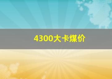 4300大卡煤价