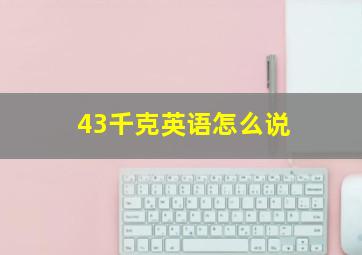 43千克英语怎么说