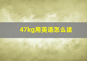 47kg用英语怎么读