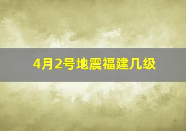 4月2号地震福建几级