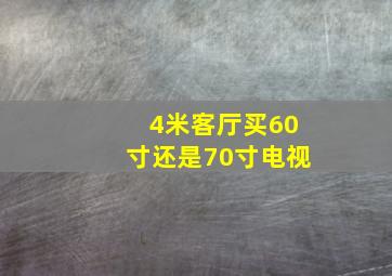 4米客厅买60寸还是70寸电视