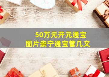 50万元开元通宝图片崇宁通宝管几文