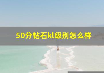 50分钻石kl级别怎么样