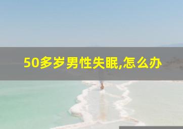 50多岁男性失眠,怎么办