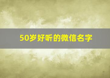 50岁好听的微信名字