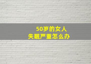 50岁的女人失眠严重怎么办