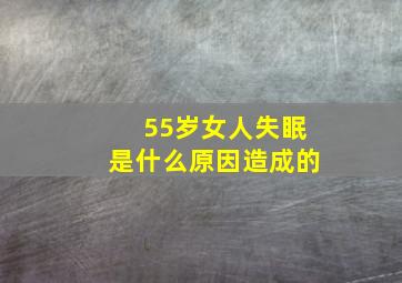 55岁女人失眠是什么原因造成的