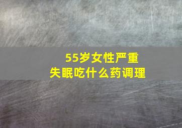 55岁女性严重失眠吃什么药调理