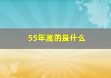 55年属的是什么