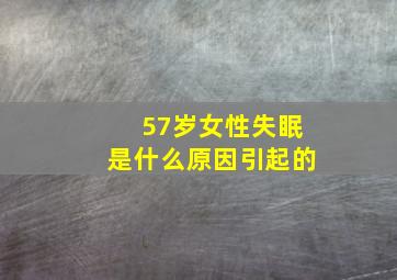 57岁女性失眠是什么原因引起的