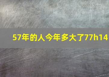 57年的人今年多大了77h14