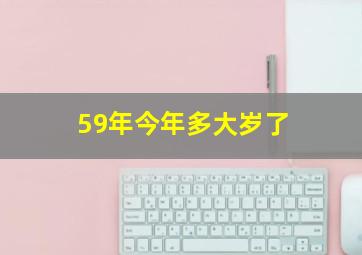 59年今年多大岁了