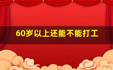 60岁以上还能不能打工