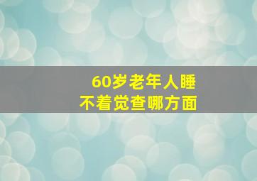 60岁老年人睡不着觉查哪方面