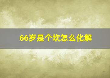 66岁是个坎怎么化解