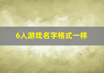 6人游戏名字格式一样