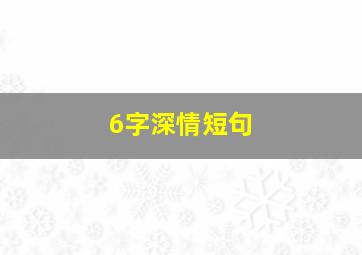 6字深情短句