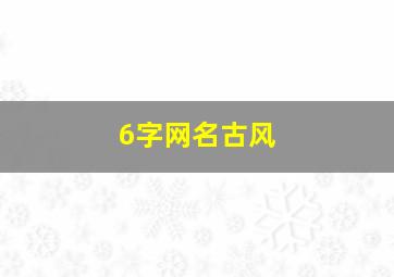 6字网名古风