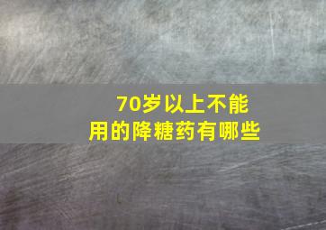 70岁以上不能用的降糖药有哪些