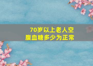 70岁以上老人空腹血糖多少为正常