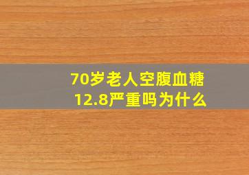 70岁老人空腹血糖12.8严重吗为什么