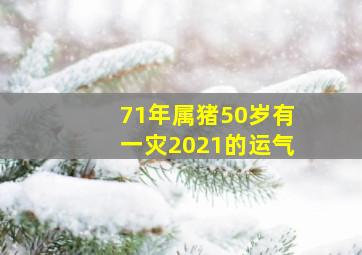 71年属猪50岁有一灾2021的运气