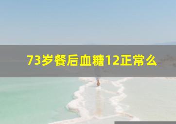 73岁餐后血糖12正常么