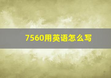 7560用英语怎么写