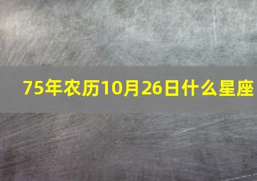 75年农历10月26日什么星座